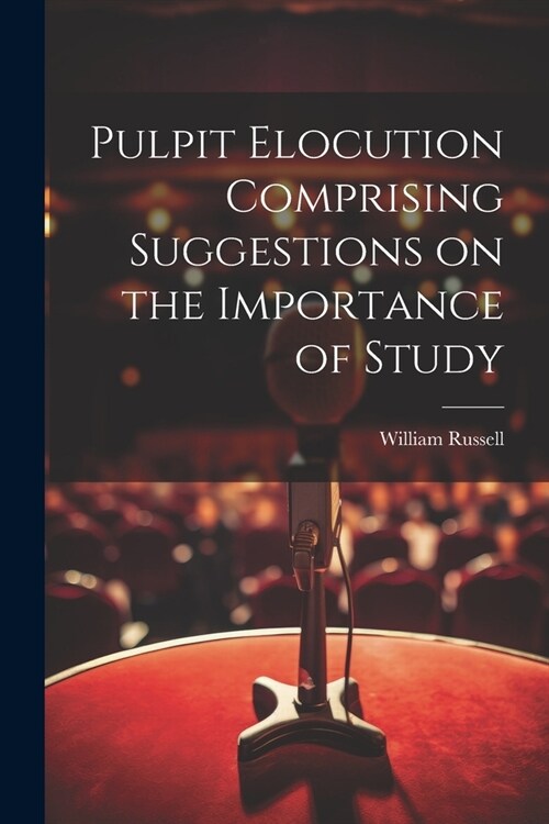 Pulpit Elocution Comprising Suggestions on the Importance of Study (Paperback)