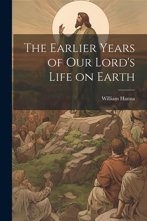 The Earlier Years of Our Lords Life on Earth (Paperback)