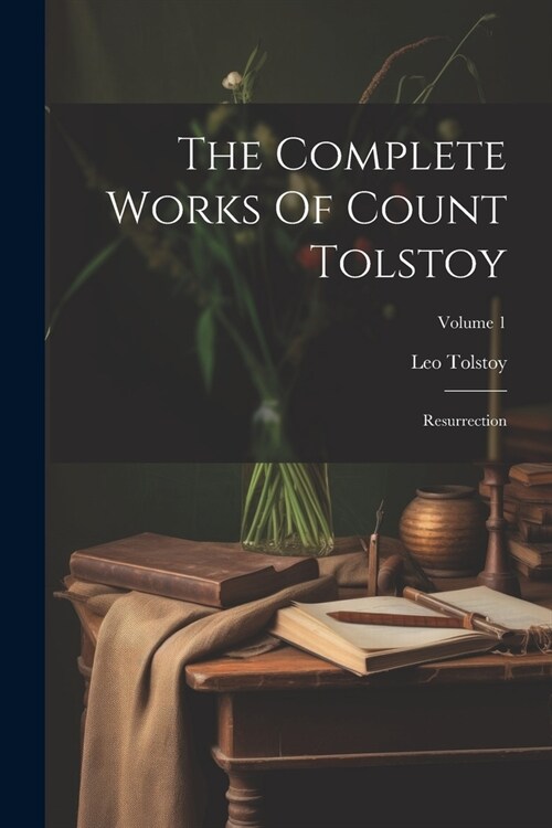 The Complete Works Of Count Tolstoy: Resurrection; Volume 1 (Paperback)