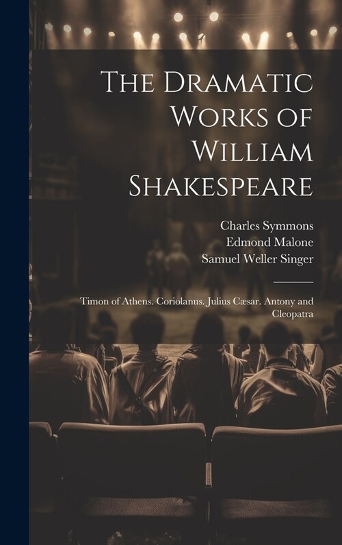 The Dramatic Works of William Shakespeare: Timon of Athens. Coriolanus. Julius C?ar. Antony and Cleopatra (Hardcover)