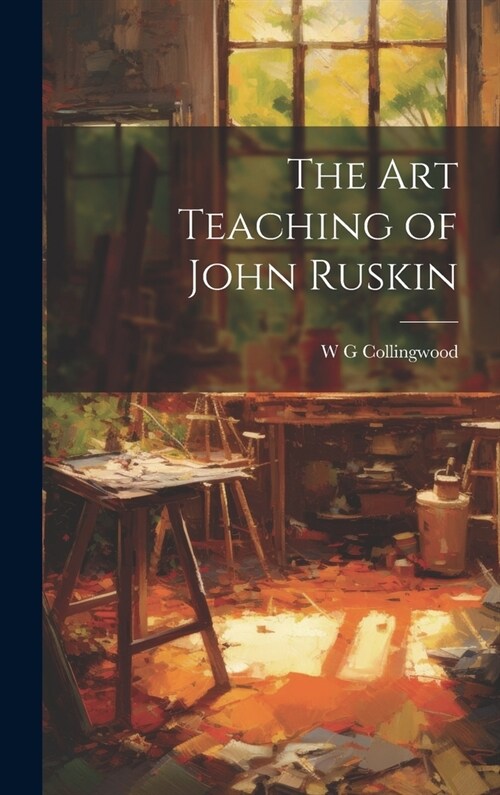 The Art Teaching of John Ruskin (Hardcover)