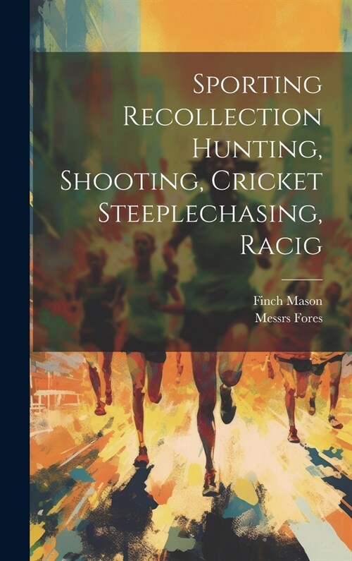 Sporting Recollection Hunting, Shooting, Cricket Steeplechasing, Racig (Hardcover)