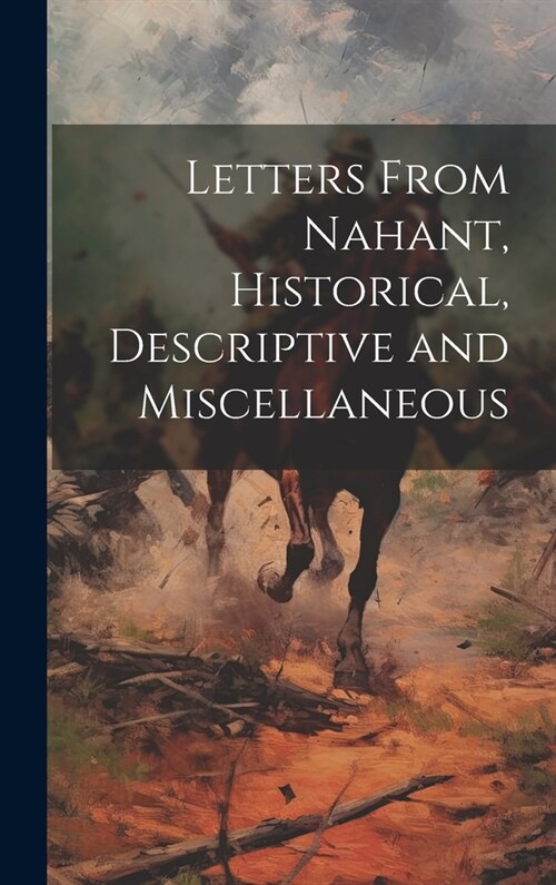 Letters From Nahant, Historical, Descriptive and Miscellaneous (Hardcover)