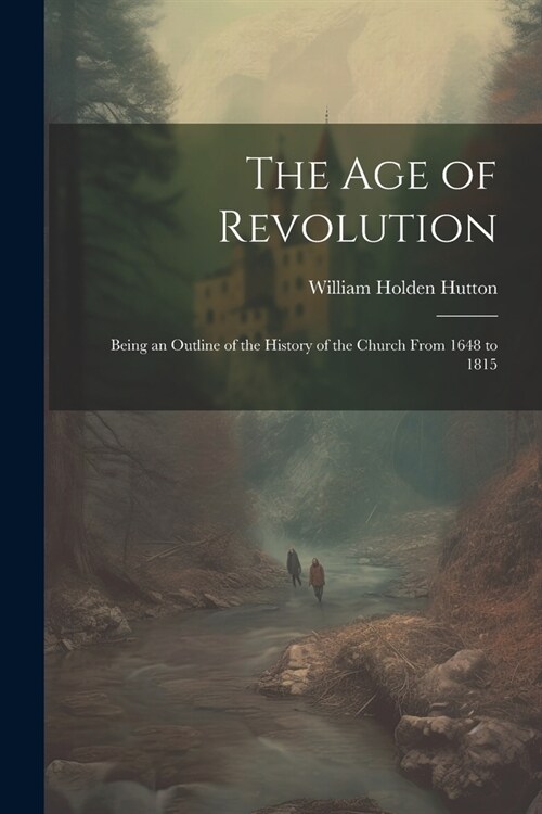 The Age of Revolution: Being an Outline of the History of the Church From 1648 to 1815 (Paperback)