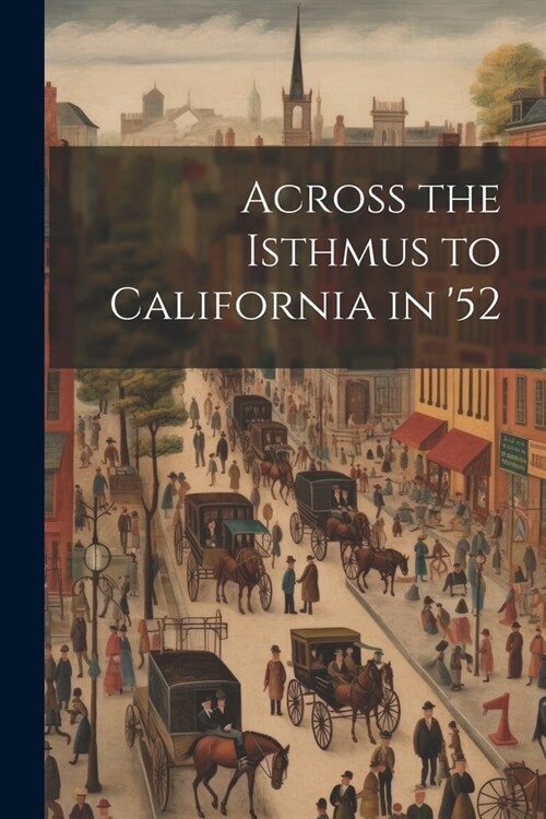 Across the Isthmus to California in 52 (Paperback)