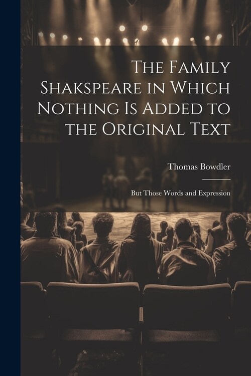The Family Shakspeare in Which Nothing is Added to the Original Text; but Those Words and Expression (Paperback)