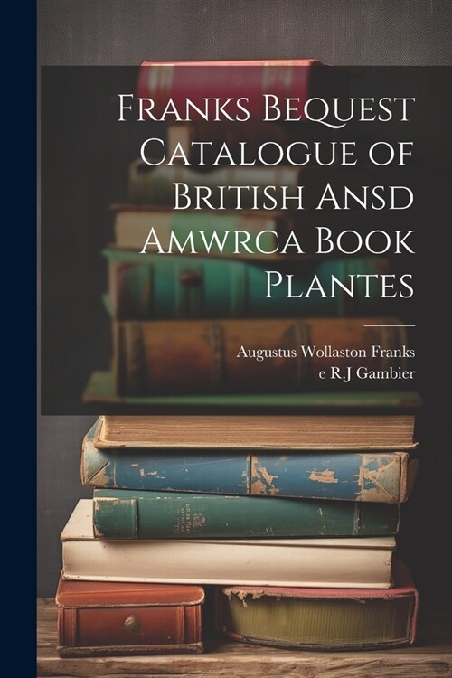 Franks Bequest Catalogue of British Ansd Amwrca Book Plantes (Paperback)