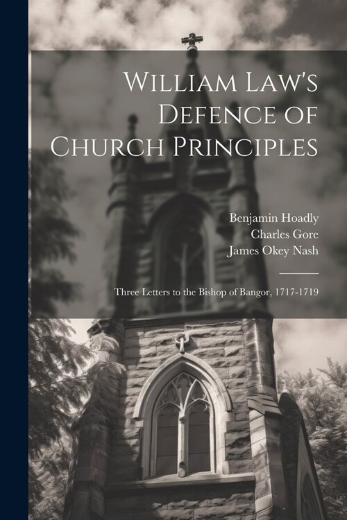 William Laws Defence of Church Principles: Three Letters to the Bishop of Bangor, 1717-1719 (Paperback)