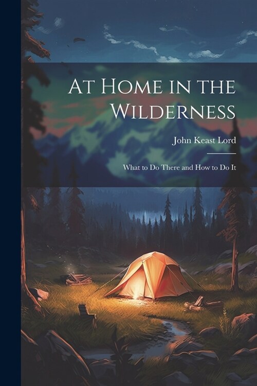 At Home in the Wilderness: What to Do There and How to Do It (Paperback)