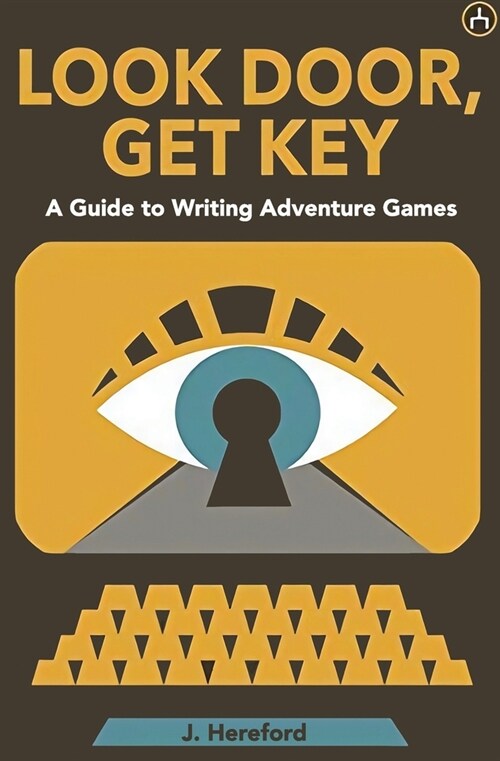 Look Door, Get Key: A Guide To Writing Adventure Games (Paperback)