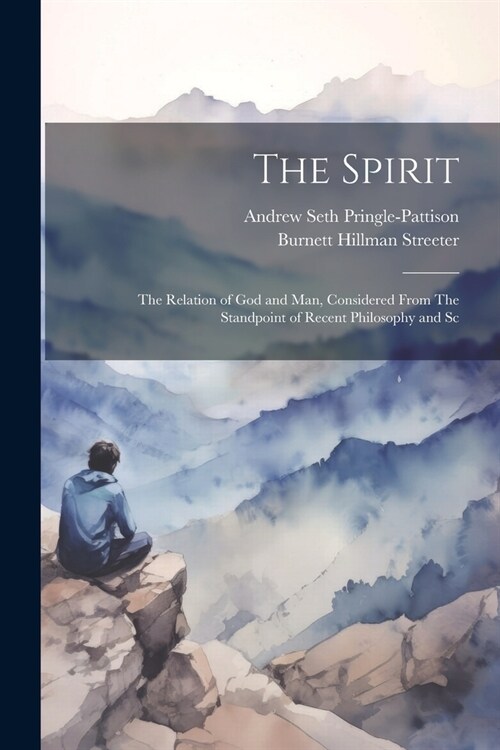 The Spirit: The Relation of God and man, Considered From The Standpoint of Recent Philosophy and Sc (Paperback)