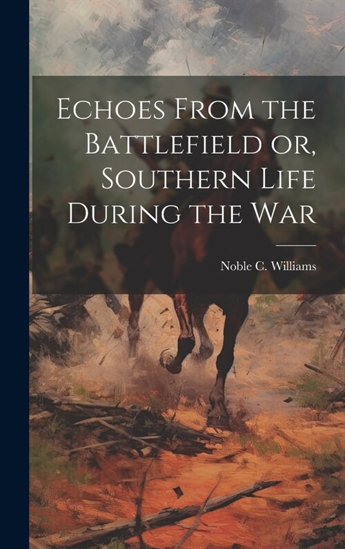 Echoes From the Battlefield or, Southern Life During the War (Hardcover)