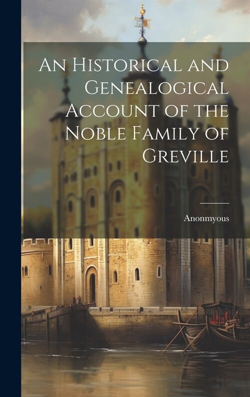 An Historical and Genealogical Account of the Noble Family of Greville (Hardcover)