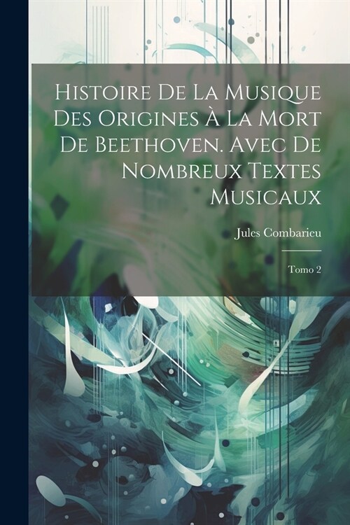 Histoire de la Musique des Origines ?la mort de Beethoven. Avec de Nombreux Textes Musicaux: Tomo 2 (Paperback)