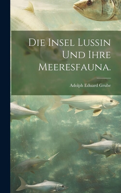 Die Insel Lussin und ihre Meeresfauna. (Hardcover)