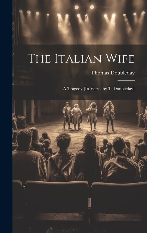 The Italian Wife: A Tragedy [In Verse, by T. Doubleday] (Hardcover)