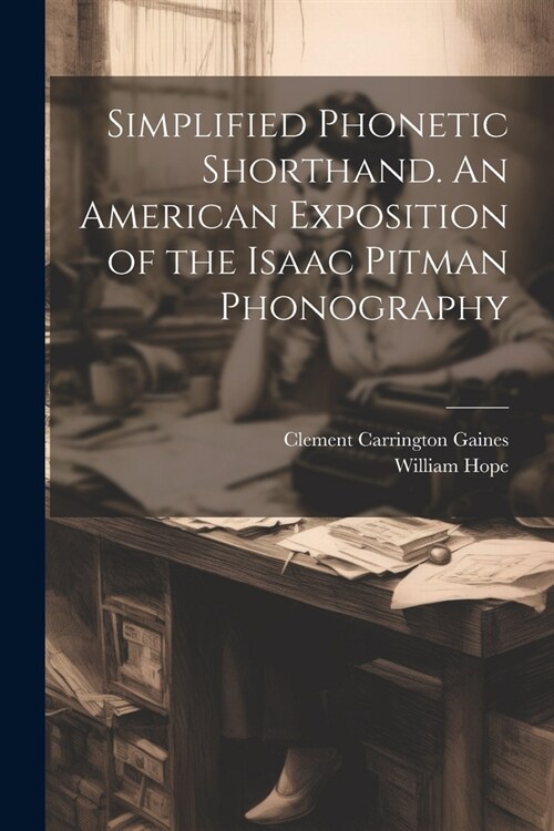 Simplified Phonetic Shorthand. An American Exposition of the Isaac Pitman Phonography (Paperback)