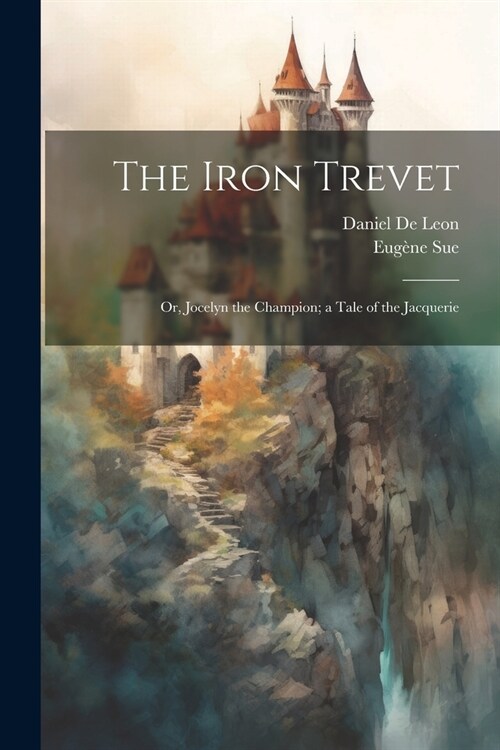 The Iron Trevet; or, Jocelyn the Champion; a Tale of the Jacquerie (Paperback)