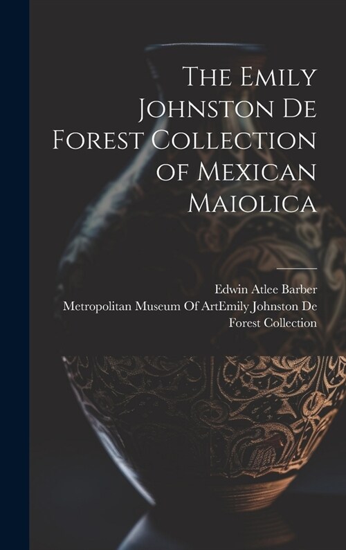The Emily Johnston De Forest Collection of Mexican Maiolica (Hardcover)