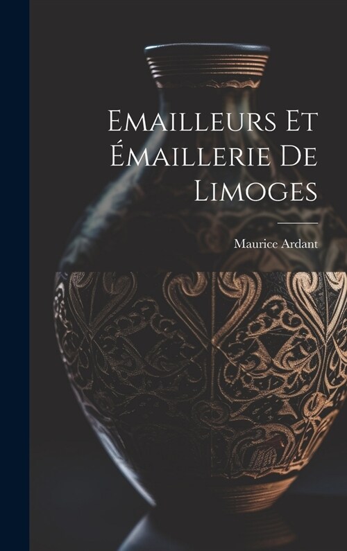 Emailleurs Et ?aillerie De Limoges (Hardcover)