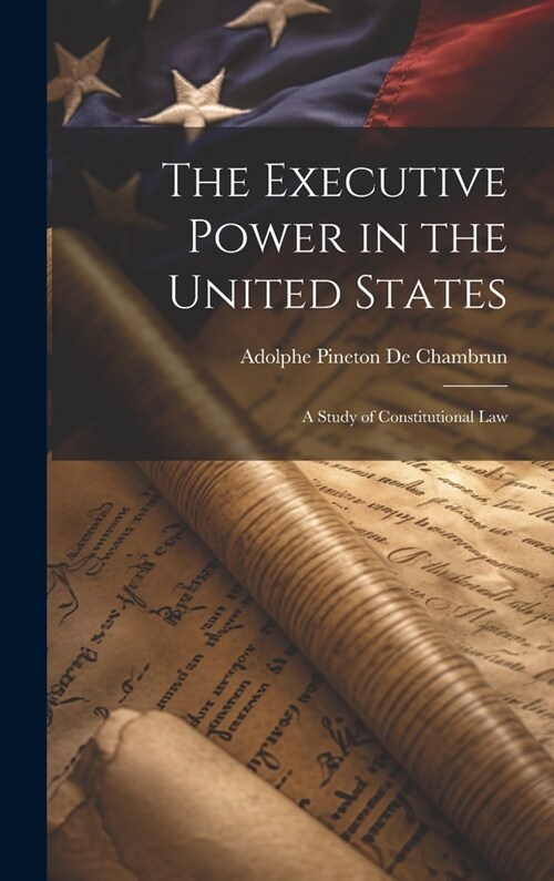 The Executive Power in the United States: A Study of Constitutional Law (Hardcover)