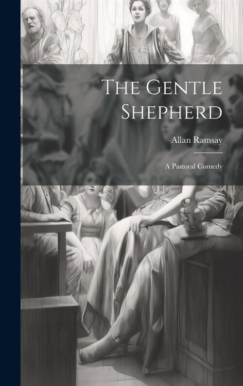 The Gentle Shepherd: A Pastoral Comedy (Hardcover)