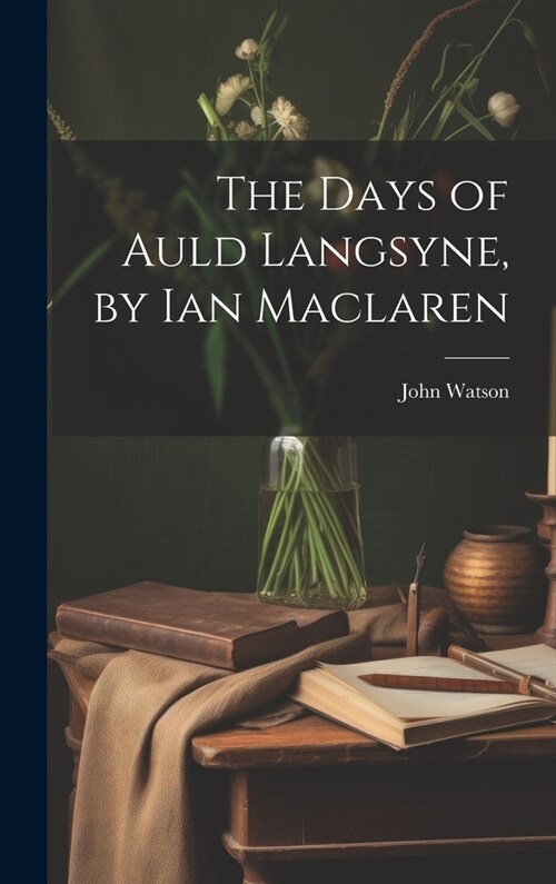 The Days of Auld Langsyne, by Ian Maclaren (Hardcover)