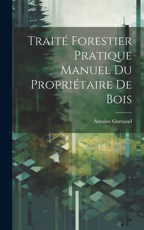 Trait?Forestier Pratique Manuel Du Propri?aire De Bois (Hardcover)