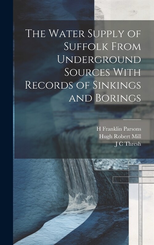 The Water Supply of Suffolk From Underground Sources With Records of Sinkings and Borings (Hardcover)