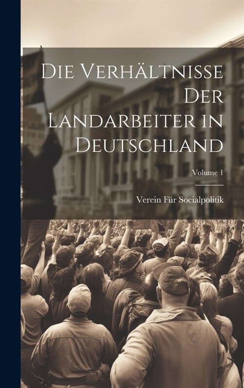 Die Verh?tnisse Der Landarbeiter in Deutschland; Volume 1 (Hardcover)