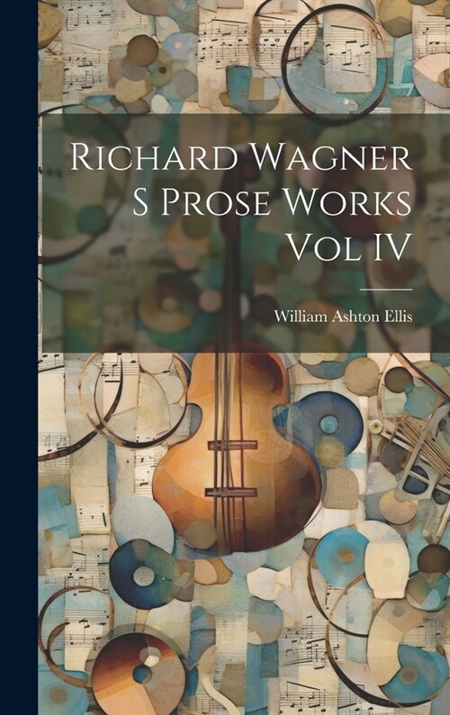 Richard Wagner S Prose Works Vol IV (Hardcover)