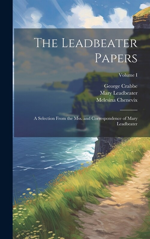 The Leadbeater Papers; a Selection From the Mss. and Correspondence of Mary Leadbeater; Volume I (Hardcover)