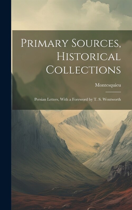 Primary Sources, Historical Collections: Persian Letters, With a Foreword by T. S. Wentworth (Hardcover)