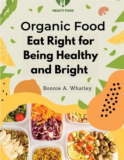 Organic Food: Eat Right for Being Healthy and Bright (Paperback)