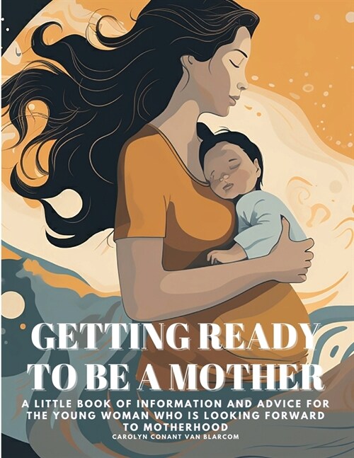 Getting Ready to Be a Mother: A little book of information and advice for the young woman who is looking forward to motherhood (Paperback)