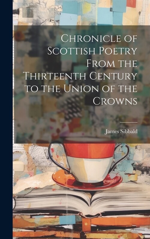 Chronicle of Scottish Poetry From the Thirteenth Century to the Union of the Crowns (Hardcover)