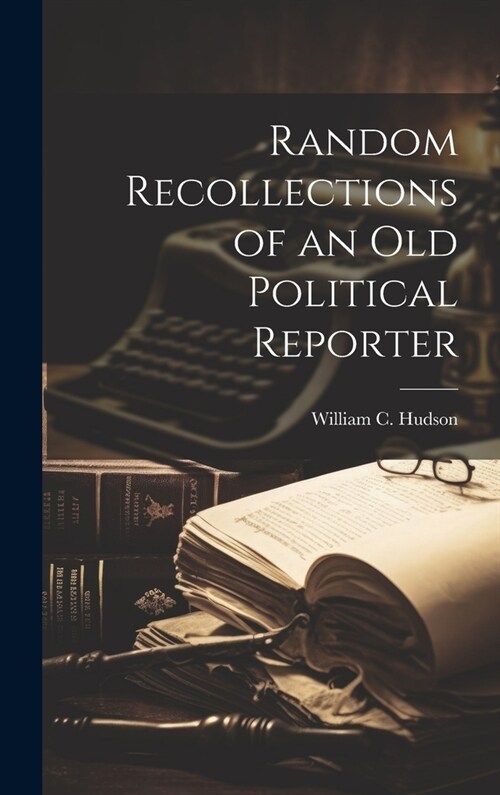 Random Recollections of an Old Political Reporter (Hardcover)
