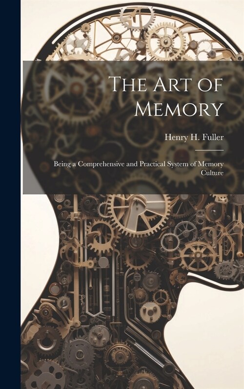 The Art of Memory: Being a Comprehensive and Practical System of Memory Culture (Hardcover)