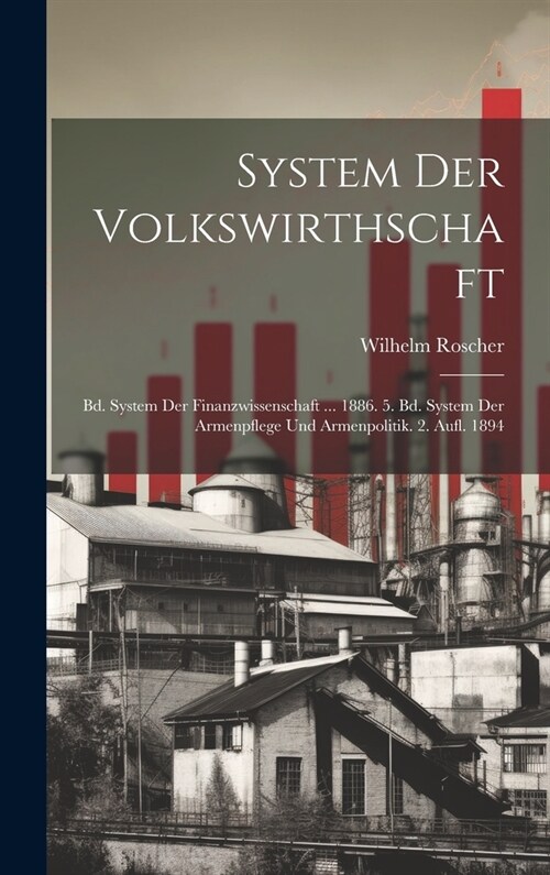 System Der Volkswirthschaft: Bd. System Der Finanzwissenschaft ... 1886. 5. Bd. System Der Armenpflege Und Armenpolitik. 2. Aufl. 1894 (Hardcover)