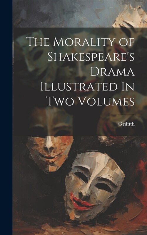 The Morality of Shakespeares Drama Illustrated In two Volumes (Hardcover)