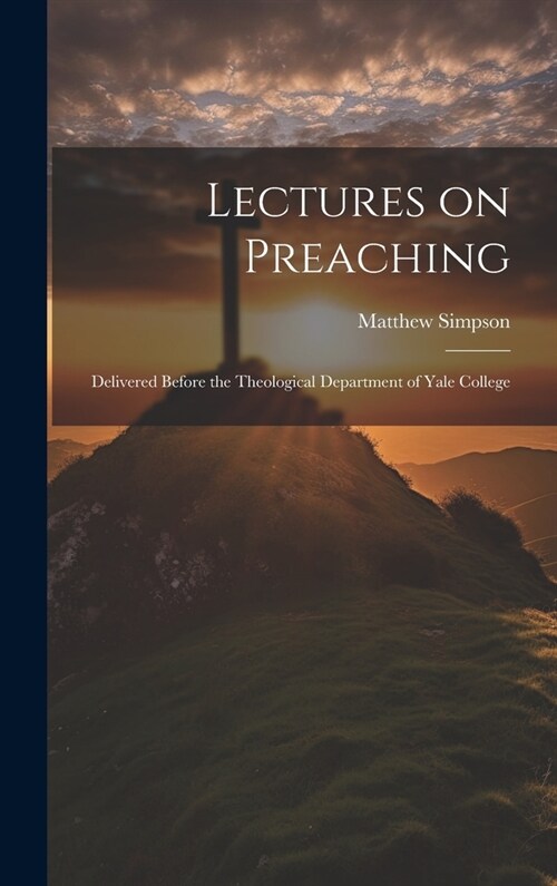 Lectures on Preaching: Delivered Before the Theological Department of Yale College (Hardcover)