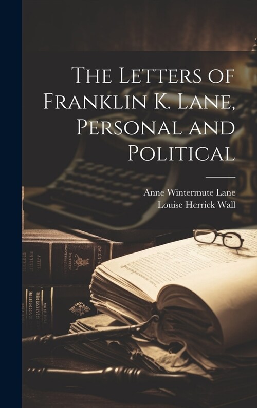 The Letters of Franklin K. Lane, Personal and Political (Hardcover)