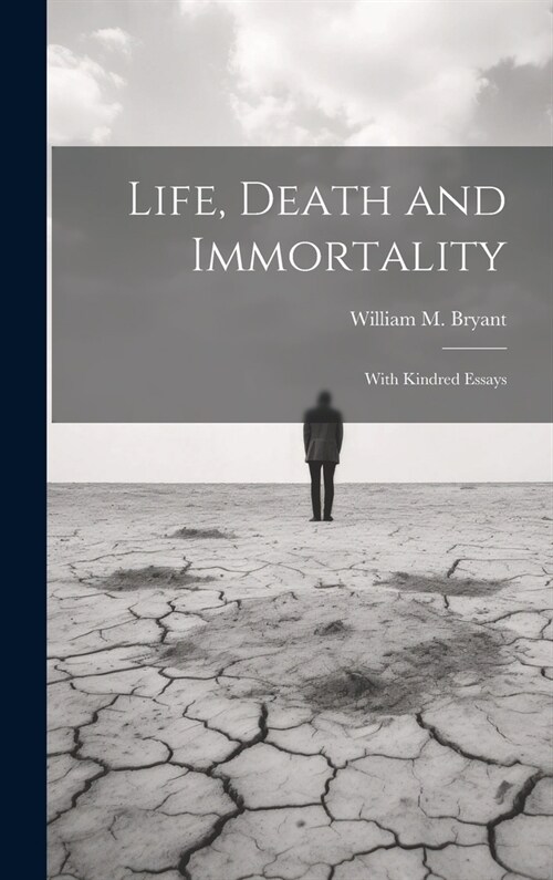 Life, Death and Immortality; With Kindred Essays (Hardcover)