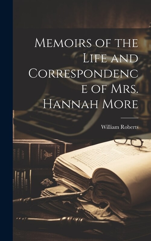 Memoirs of the Life and Correspondence of Mrs. Hannah More (Hardcover)