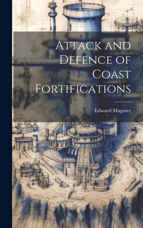 Attack and Defence of Coast Fortifications (Hardcover)