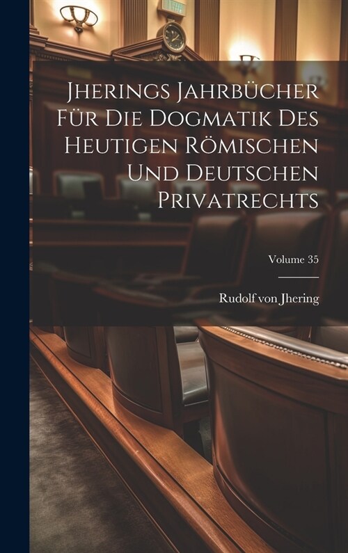 Jherings Jahrb?her F? Die Dogmatik Des Heutigen R?ischen Und Deutschen Privatrechts; Volume 35 (Hardcover)