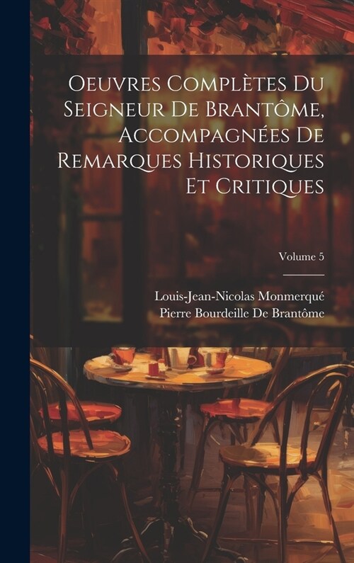 Oeuvres Compl?es Du Seigneur De Brant?e, Accompagn?s De Remarques Historiques Et Critiques; Volume 5 (Hardcover)