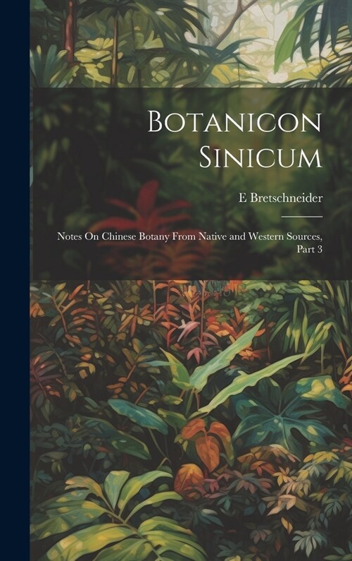 Botanicon Sinicum: Notes On Chinese Botany From Native and Western Sources, Part 3 (Hardcover)