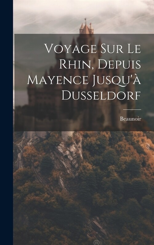 Voyage Sur Le Rhin, Depuis Mayence Jusqu?Dusseldorf (Hardcover)