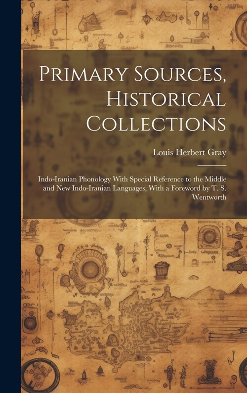 Primary Sources, Historical Collections: Indo-Iranian Phonology With Special Reference to the Middle and New Indo-Iranian Languages, With a Foreword b (Hardcover)